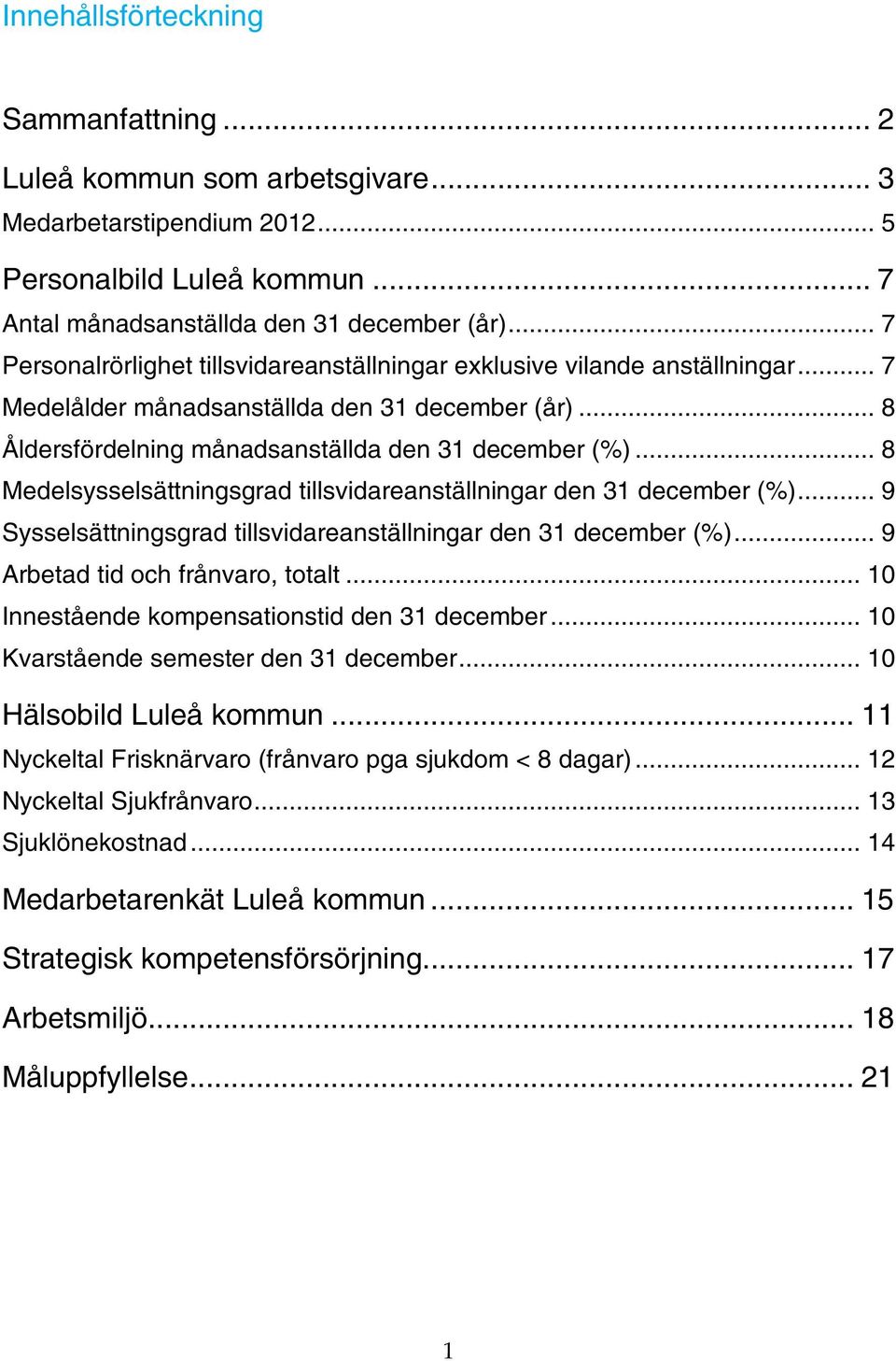 .. 8 Medelsysselsättningsgrad tillsvidareanställningar den 31 december (%)... 9 Sysselsättningsgrad tillsvidareanställningar den 31 december (%)... 9 Arbetad tid och frånvaro, totalt.