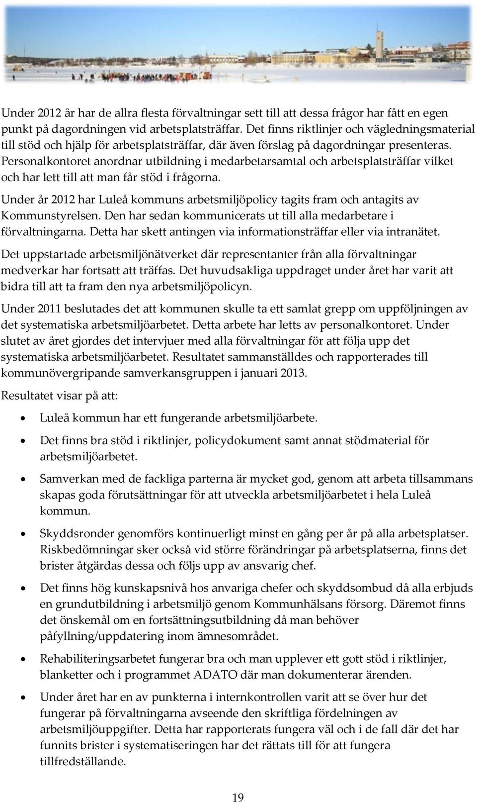 Personalkontoret anordnar utbildning i medarbetarsamtal och arbetsplatsträffar vilket och har lett till att man får stöd i frågorna.