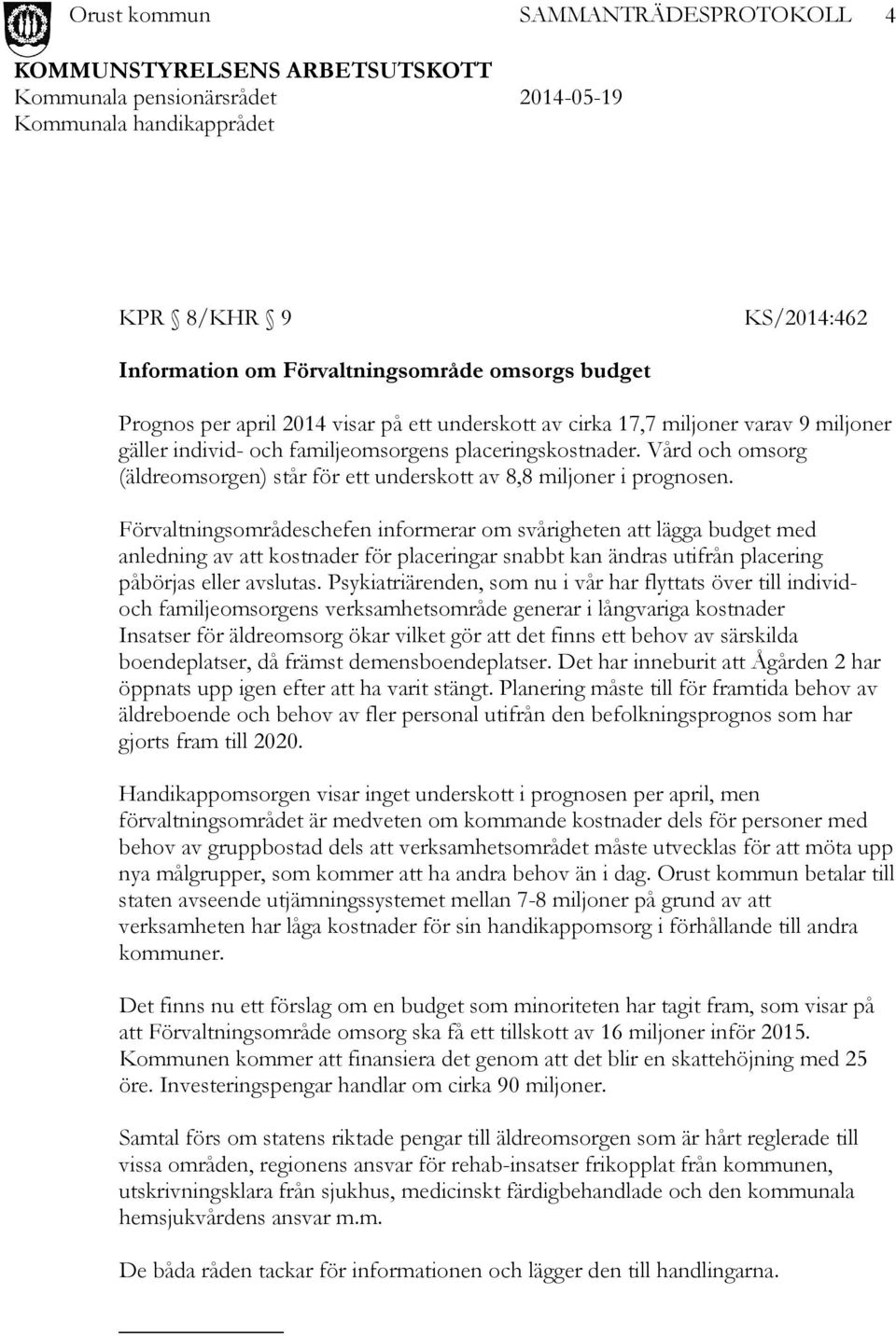 Förvaltningsområdeschefen informerar om svårigheten att lägga budget med anledning av att kostnader för placeringar snabbt kan ändras utifrån placering påbörjas eller avslutas.