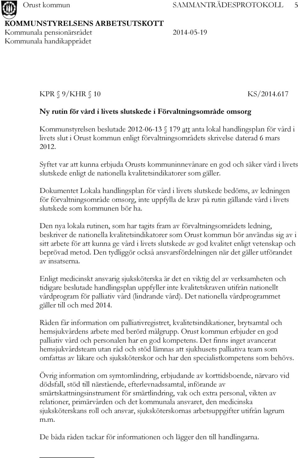 förvaltningsområdets skrivelse daterad 6 mars 2012. Syftet var att kunna erbjuda Orusts kommuninnevånare en god och säker vård i livets slutskede enligt de nationella kvalitetsindikatorer som gäller.