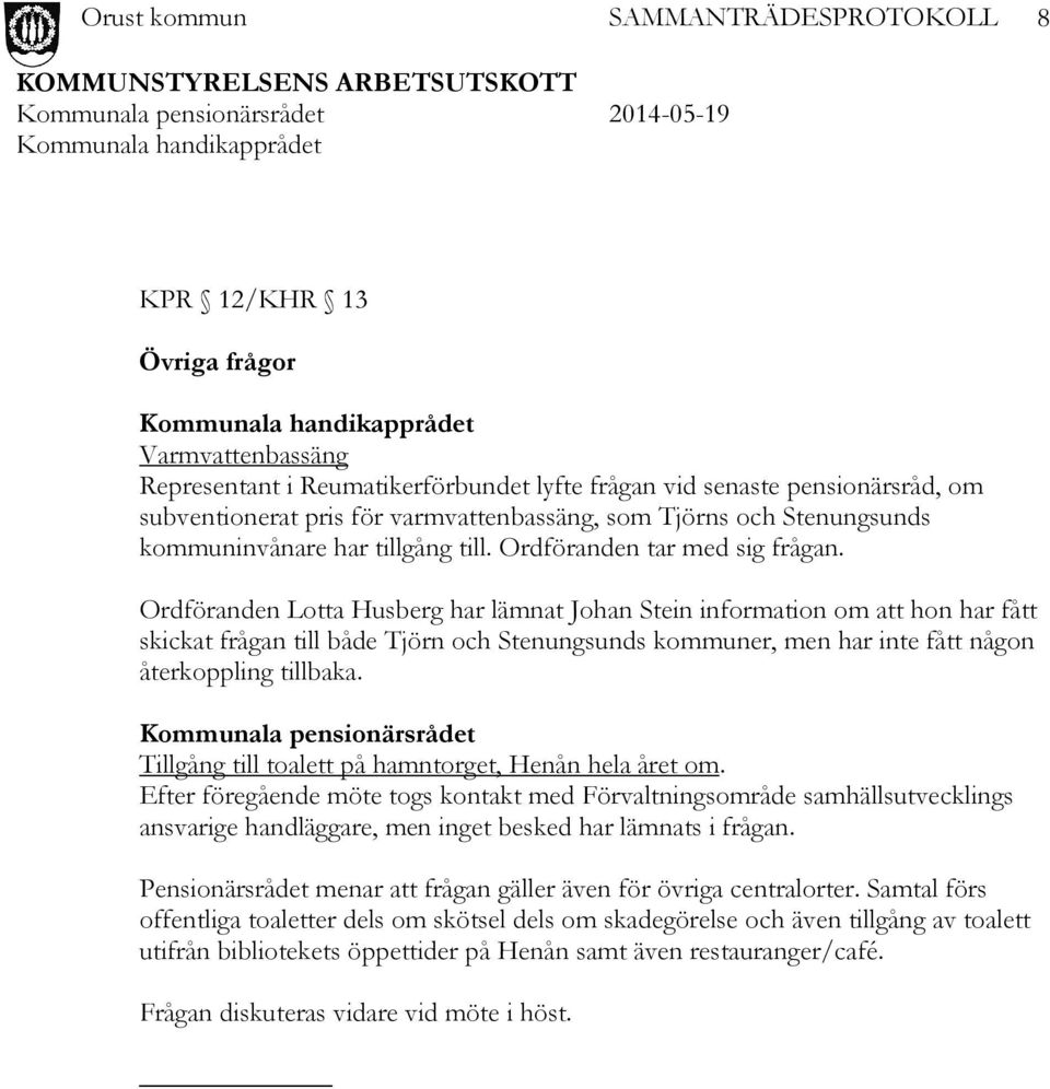 Ordföranden Lotta Husberg har lämnat Johan Stein information om att hon har fått skickat frågan till både Tjörn och Stenungsunds kommuner, men har inte fått någon återkoppling tillbaka.