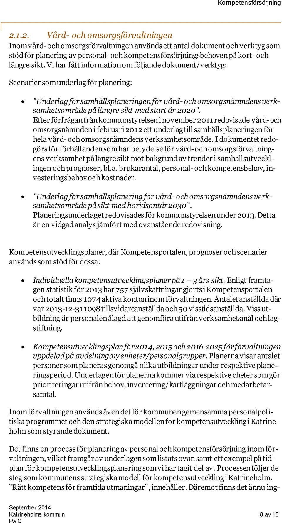 Vi har fått information om följande dokument/verktyg: Scenarier som underlag för planering: Underlag för samhällsplaneringen för vård- och omsorgsnämndens verksamhetsområde på längre sikt med start