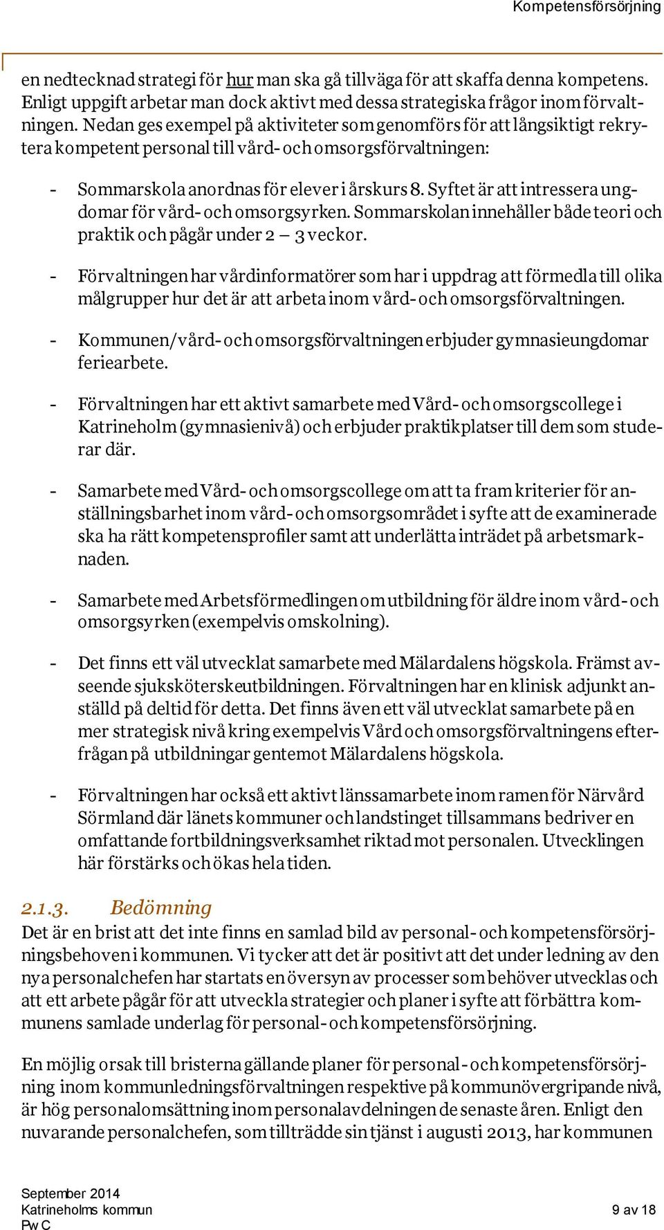 Syftet är att intressera ungdomar för vård- och omsorgsyrken. Sommarskolan innehåller både teori och praktik och pågår under 2 3 veckor.