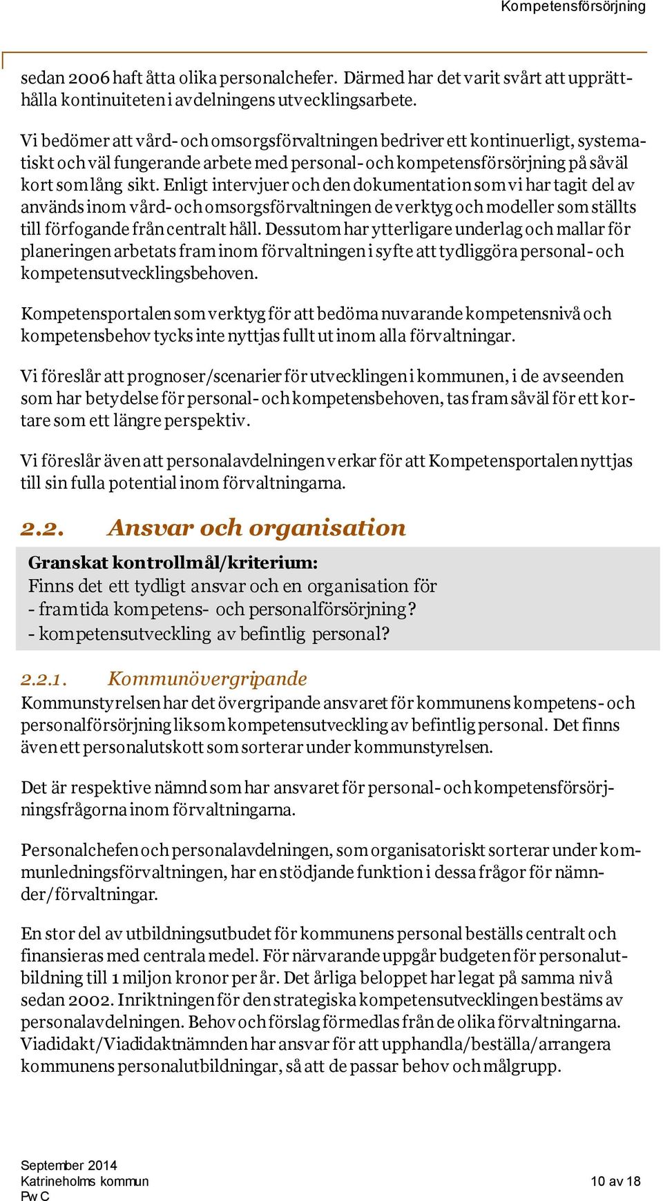 Enligt intervjuer och den dokumentation som vi har tagit del av används inom vård- och omsorgsförvaltningen de verktyg och modeller som ställts till förfogande från centralt håll.