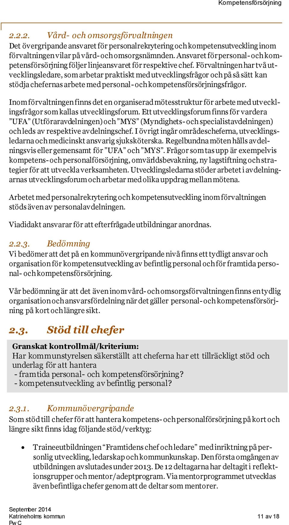 Förvaltningen har två utvecklingsledare, som arbetar praktiskt med utvecklingsfrågor och på så sätt kan stödja chefernas arbete med personal- och kompetensförsörjningsfrågor.