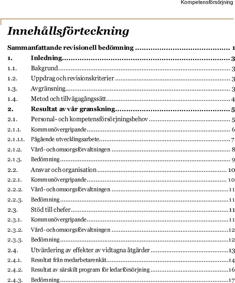 .. 8 2.1.3. Bedömning... 9 2.2. Ansvar och organisation... 10 2.2.1. Kommunövergripande... 10 2.2.2. Vård- och omsorgsförvaltningen... 11 2.2.3. Bedömning... 11 2.3. Stöd till chefer... 11 2.3.1. Kommunövergripande... 11 2.3.2. Vård- och omsorgsförvaltningen...12 2.