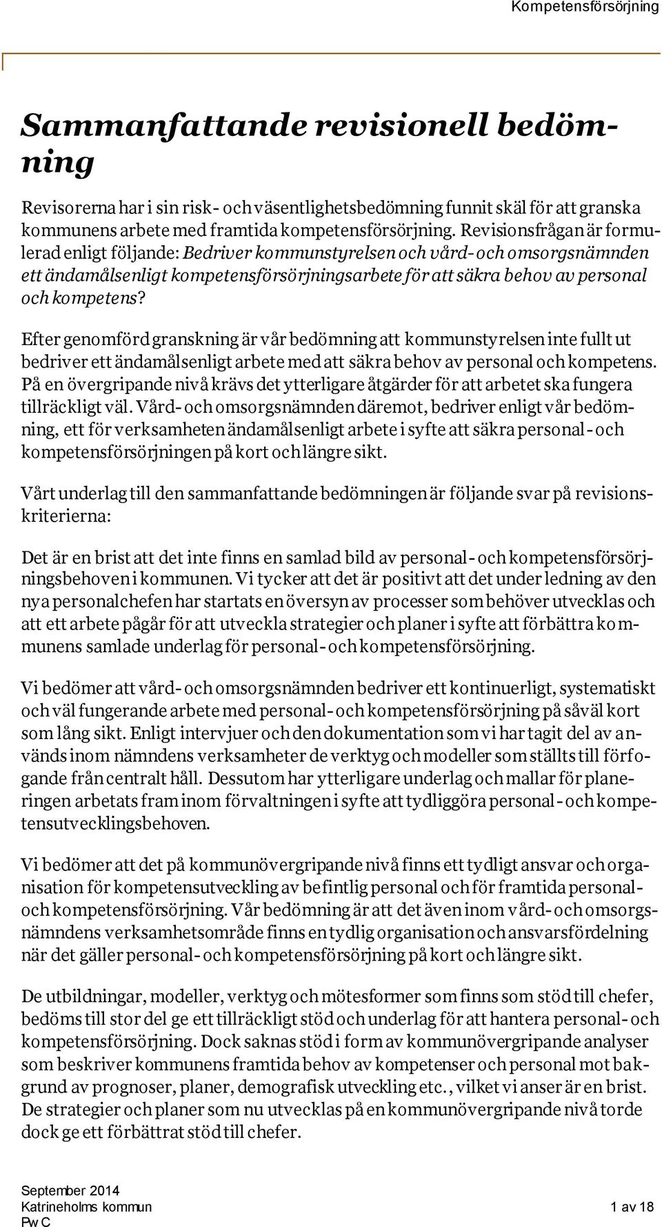 Efter genomförd granskning är vår bedömning att kommunstyrelsen inte fullt ut bedriver ett ändamålsenligt arbete med att säkra behov av personal och kompetens.