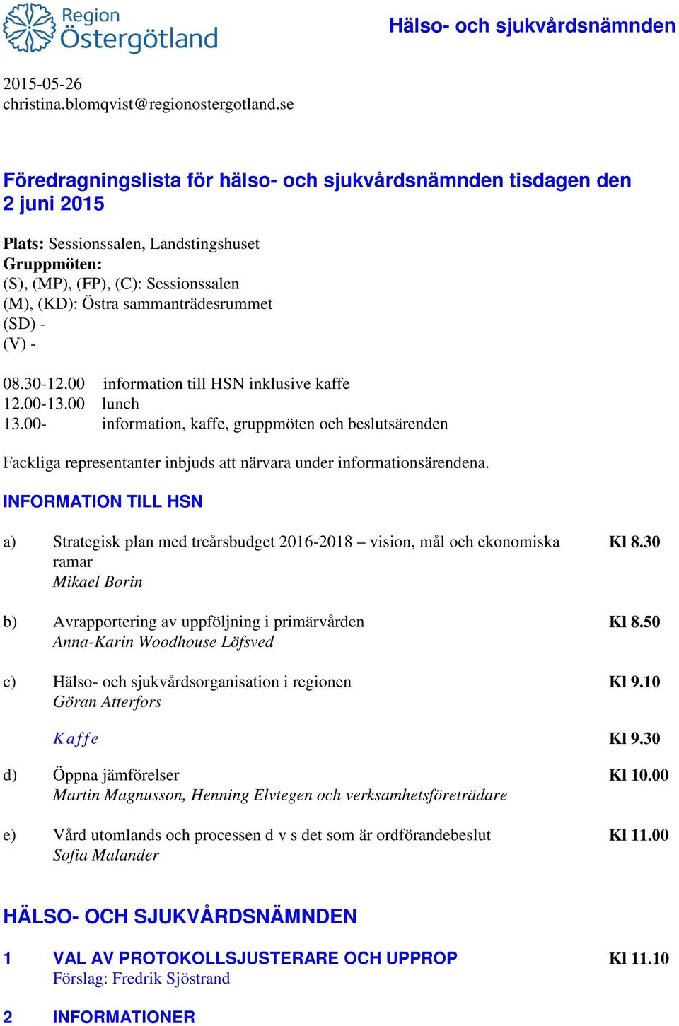 sammanträdesrummet (SD) - (V) - 08.30-12.00 information till HSN inklusive kaffe 12.00-13.00 lunch 13.