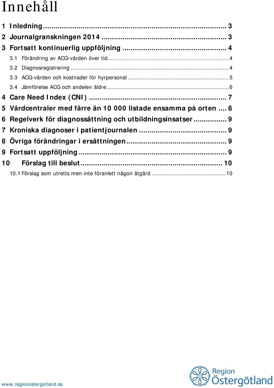 .. 7 5 Vårdcentraler med färre än 10 000 listade ensamma på orten... 8 6 Regelverk för diagnossättning och utbildningsinsatser.