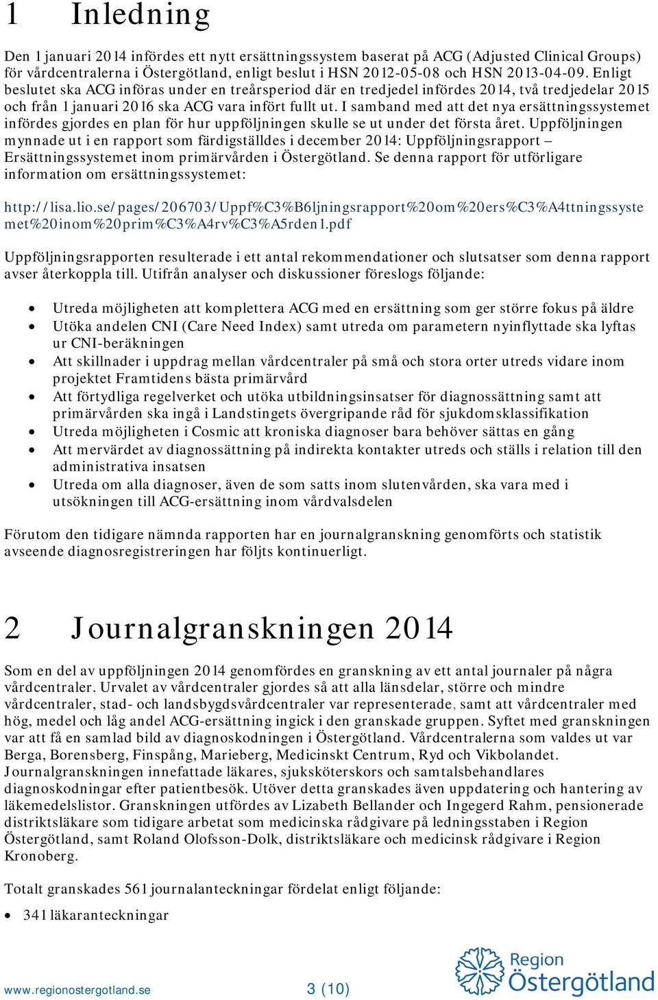 I samband med att det nya ersättningssystemet infördes gjordes en plan för hur uppföljningen skulle se ut under det första året.