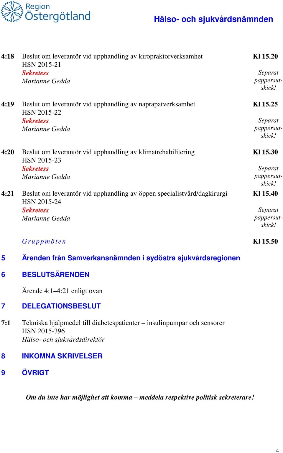 specialistvård/dagkirurgi HSN 2015-24 Sekretess Marianne Gedda Kl 15.20 Separat pappersutskick! Kl 15.25 Separat pappersutskick! Kl 15.30 Separat pappersutskick! Kl 15.40 Separat pappersutskick!