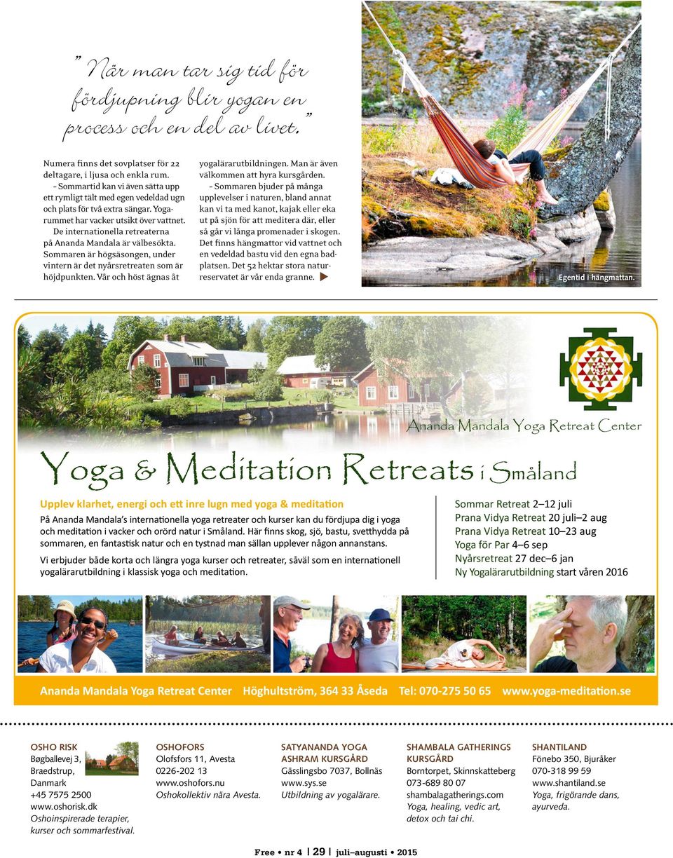 De internationella retreaterna på Ananda Mandala ä r vä lbesö kta. Sommaren är högsäsongen, under vintern är det nyårsretreaten som är höjdpunkten. Vår och höst ägnas åt yogalärarutbildningen.