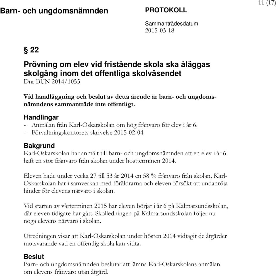 Bakgrund Karl-Oskarskolan har anmält till barn- och ungdomsnämnden att en elev i år 6 haft en stor frånvaro från skolan under höstterminen 2014.