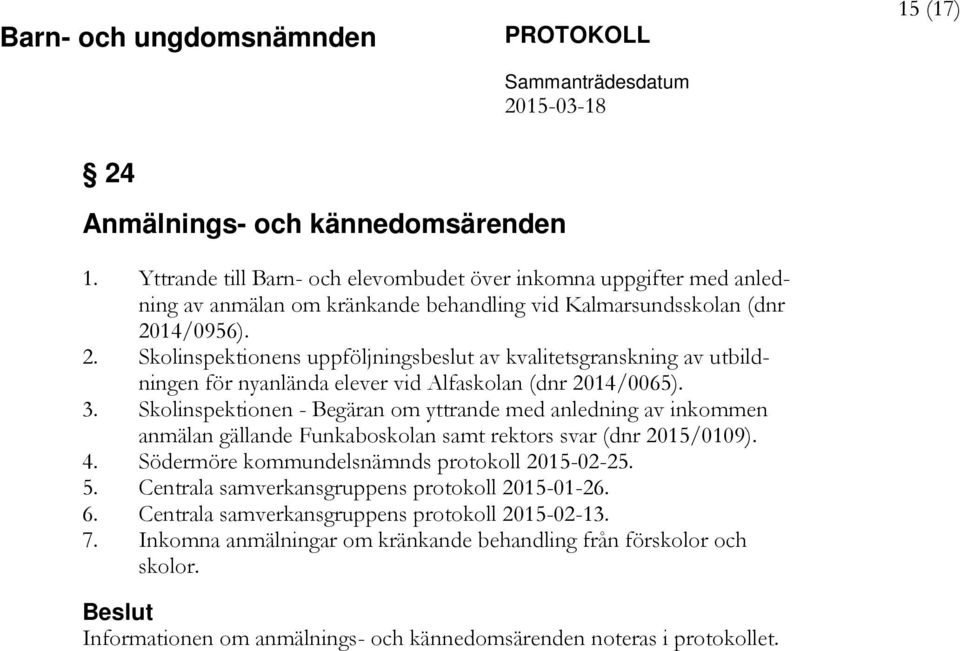 14/0956). 2. Skolinspektionens uppföljningsbeslut av kvalitetsgranskning av utbildningen för nyanlända elever vid Alfaskolan (dnr 2014/0065). 3.