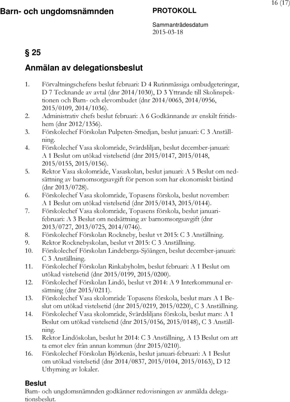 2015/0109, 2014/1036). 2. Administrativ chefs beslut februari: A 6 Godkännande av enskilt fritidshem (dnr 2012/1356). 3. Förskolechef Förskolan Pulpeten-Smedjan, beslut januari: C 3 Anställning. 4.