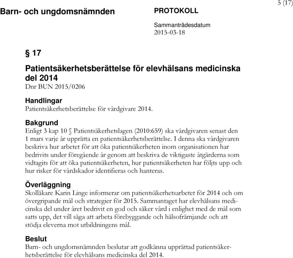 I denna ska vårdgivaren beskriva hur arbetet för att öka patientsäkerheten inom organisationen har bedrivits under föregående år genom att beskriva de viktigaste åtgärderna som vidtagits för att öka