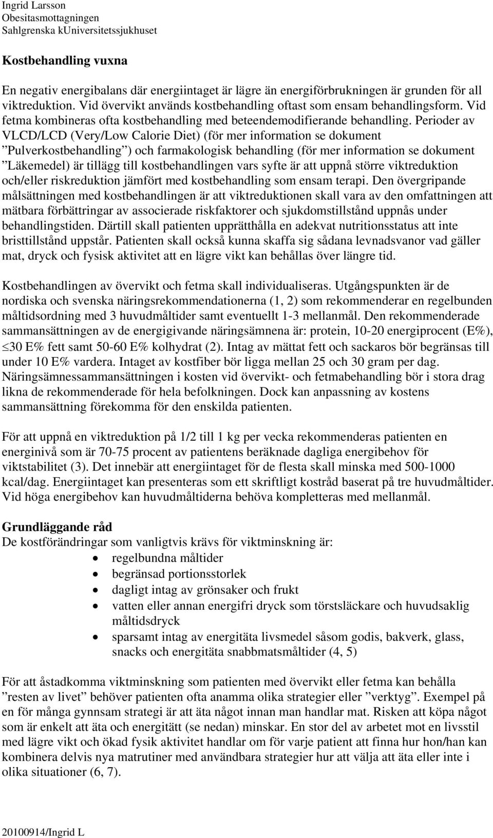 Perioder av VLCD/LCD (Very/Low Calorie Diet) (för mer information se dokument Pulverkostbehandling ) och farmakologisk behandling (för mer information se dokument Läkemedel) är tillägg till