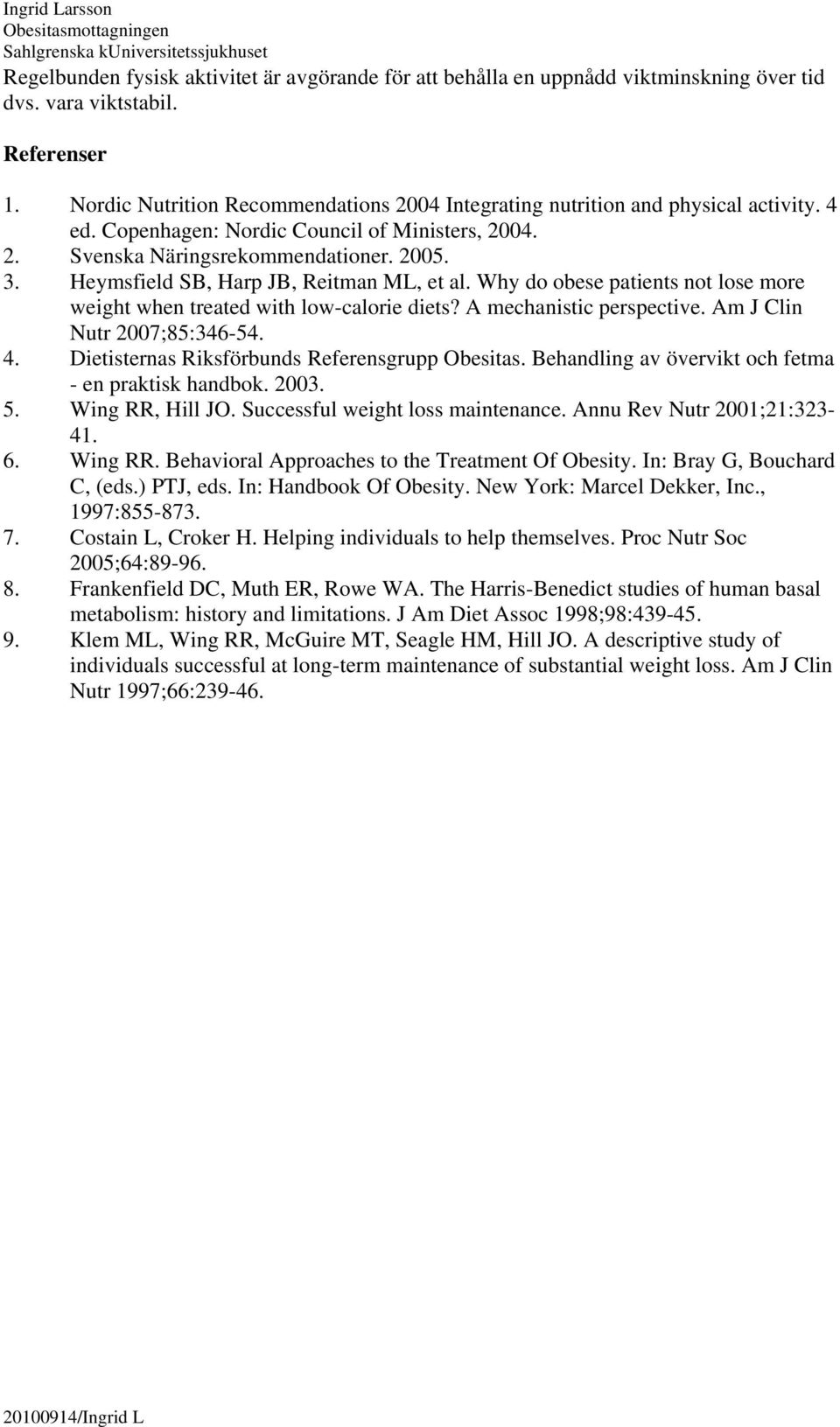 Heymsfield SB, Harp JB, Reitman ML, et al. Why do obese patients not lose more weight when treated with low-calorie diets? A mechanistic perspective. Am J Clin Nutr 2007;85:346-54. 4.