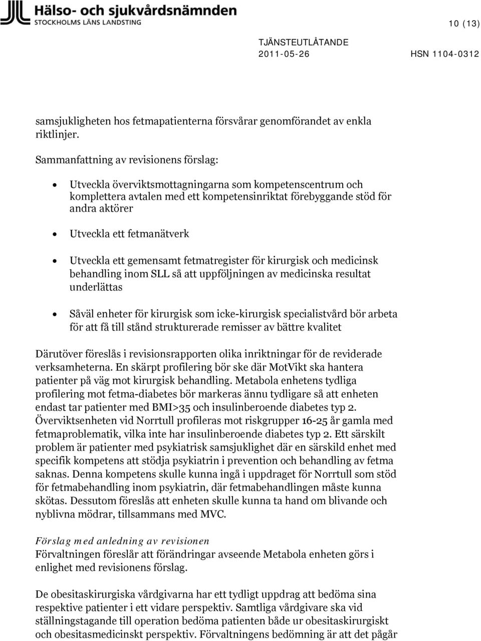 fetmanätverk Utveckla ett gemensamt fetmatregister för kirurgisk och medicinsk behandling inom SLL så att uppföljningen av medicinska resultat underlättas Såväl enheter för kirurgisk som