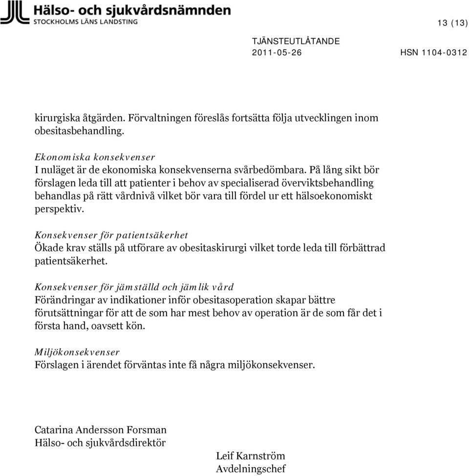 På lång sikt bör förslagen leda till att patienter i behov av specialiserad överviktsbehandling behandlas på rätt vårdnivå vilket bör vara till fördel ur ett hälsoekonomiskt perspektiv.