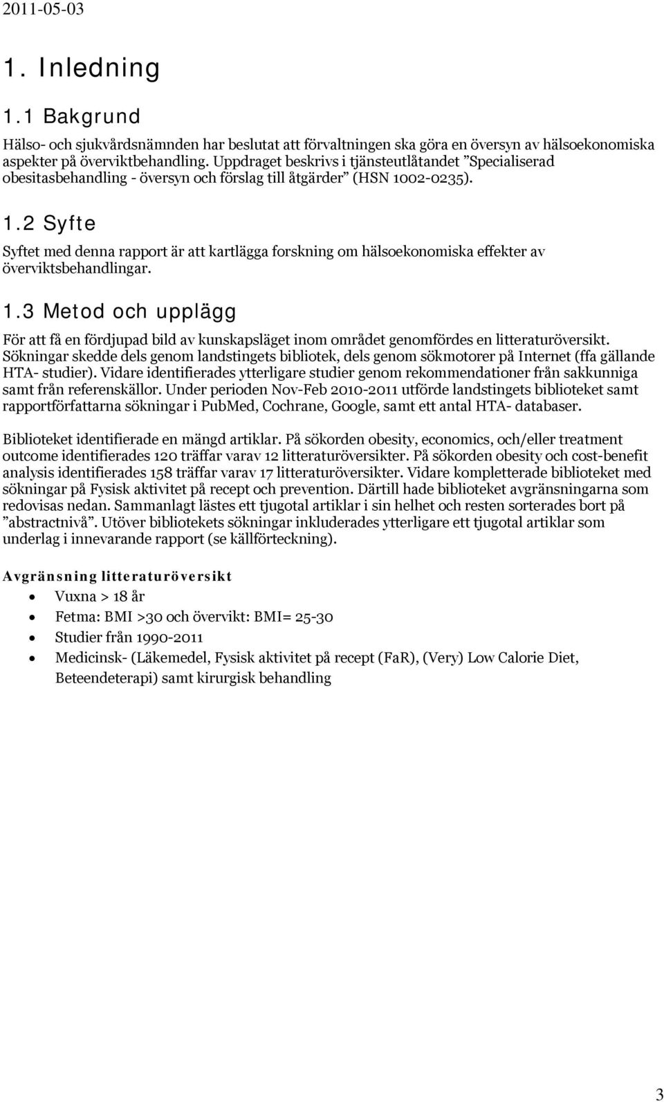 02-0235). 1.2 Syfte Syftet med denna rapport är att kartlägga forskning om hälsoekonomiska effekter av överviktsbehandlingar. 1.3 Metod och upplägg För att få en fördjupad bild av kunskapsläget inom området genomfördes en litteraturöversikt.