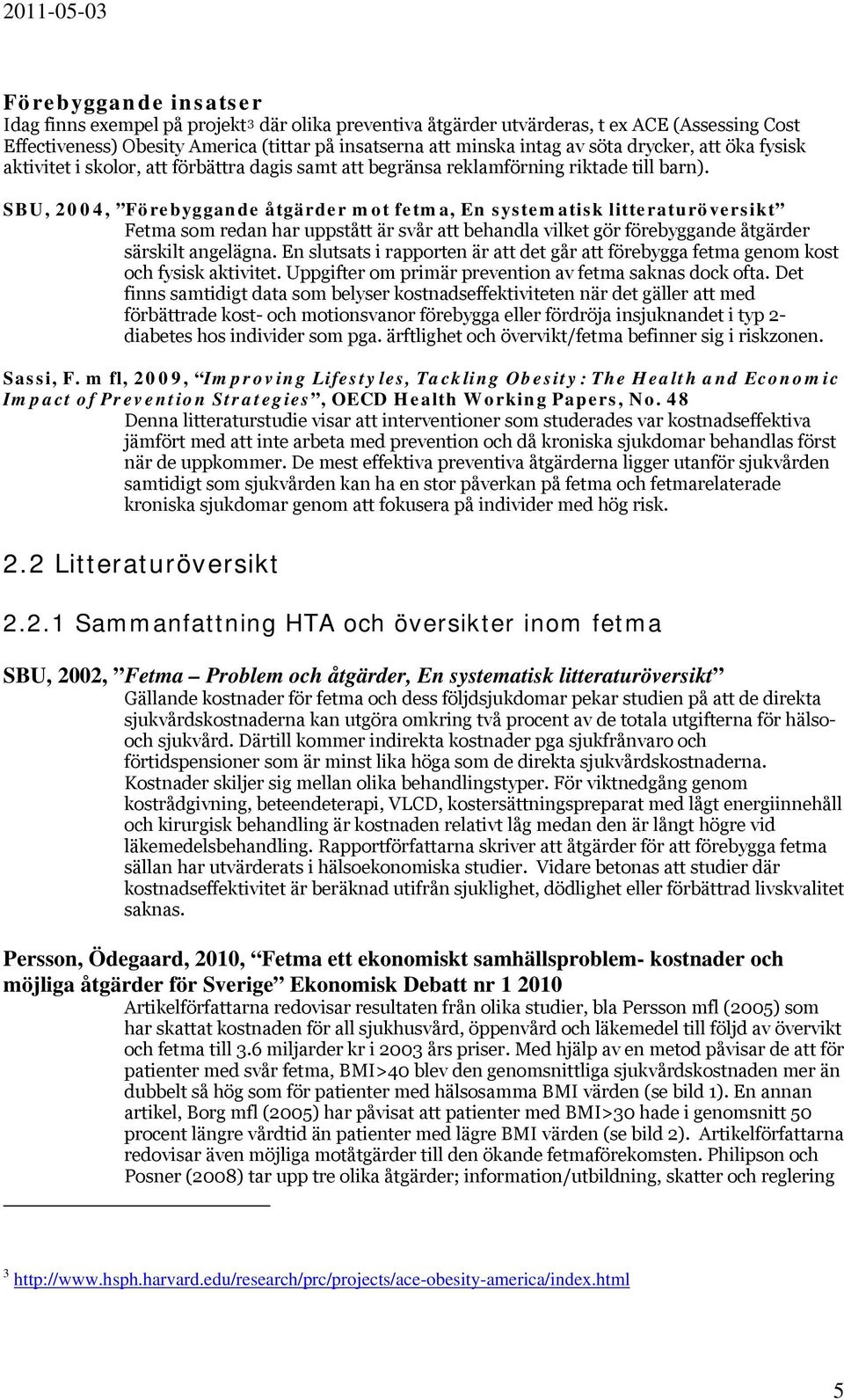 SBU, 2004, Förebyggande åtgärder mot fetma, En systematisk litteraturöversikt Fetma som redan har uppstått är svår att behandla vilket gör förebyggande åtgärder särskilt angelägna.