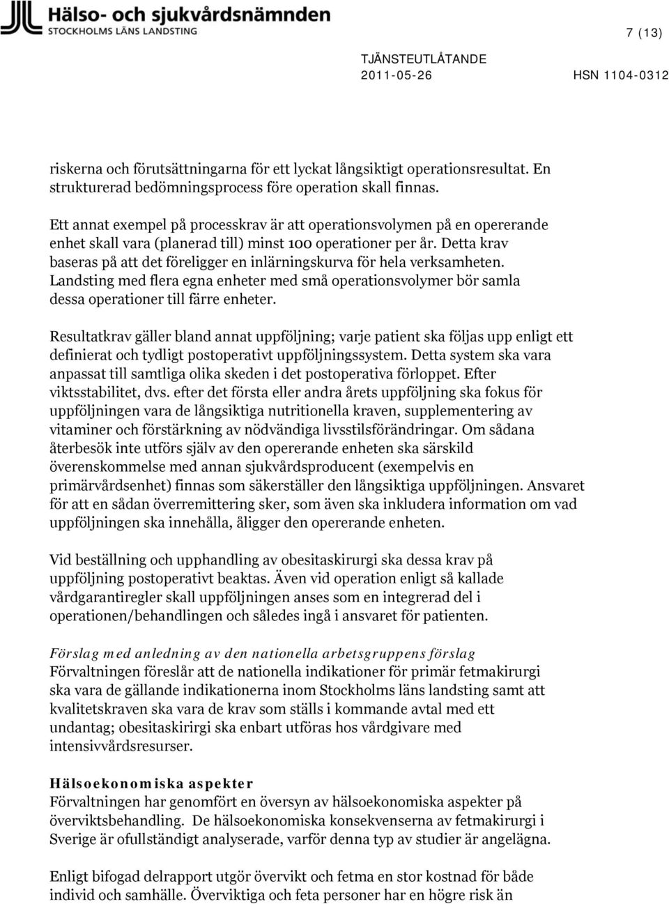 Detta krav baseras på att det föreligger en inlärningskurva för hela verksamheten. Landsting med flera egna enheter med små operationsvolymer bör samla dessa operationer till färre enheter.