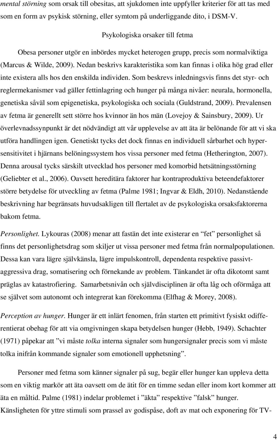 Nedan beskrivs karakteristika som kan finnas i olika hög grad eller inte existera alls hos den enskilda individen.