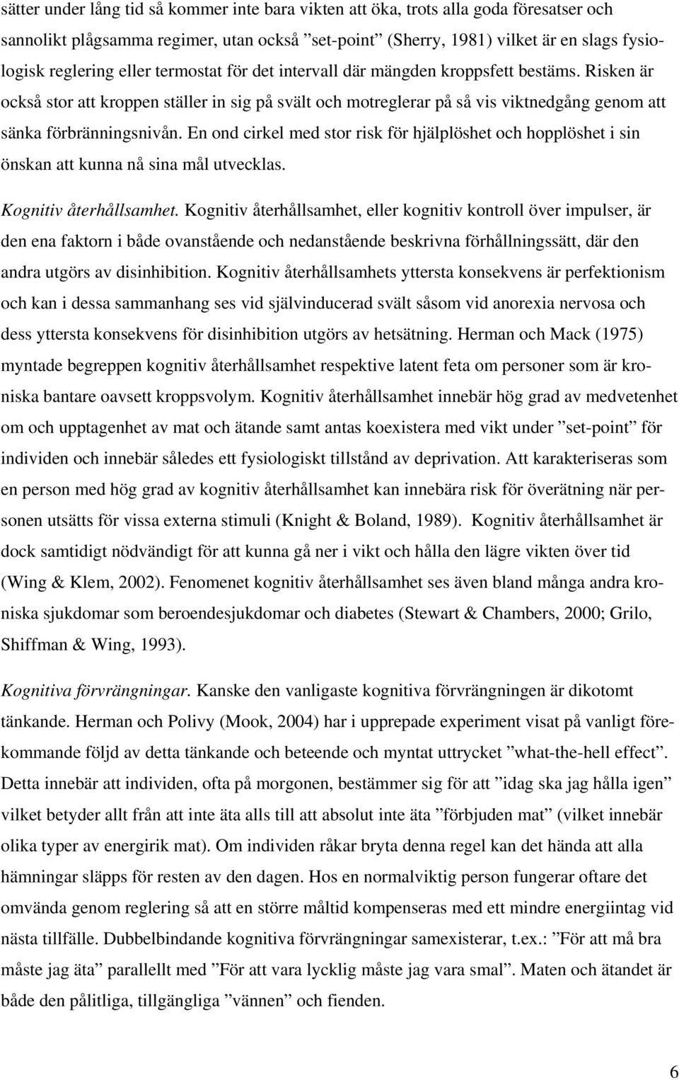 En ond cirkel med stor risk för hjälplöshet och hopplöshet i sin önskan att kunna nå sina mål utvecklas. Kognitiv återhållsamhet.