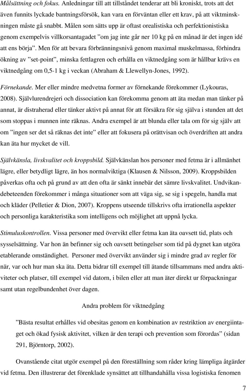 Målen som sätts upp är oftast orealistiska och perfektionistiska genom exempelvis villkorsantagadet om jag inte går ner 10 kg på en månad är det ingen idé att ens börja.