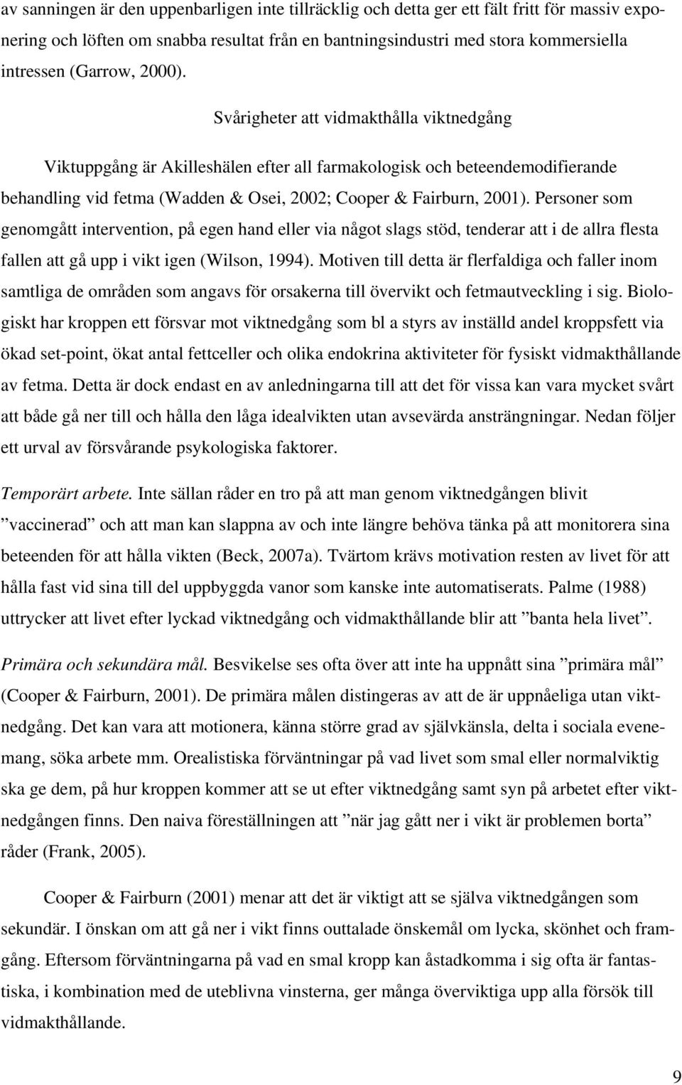 Personer som genomgått intervention, på egen hand eller via något slags stöd, tenderar att i de allra flesta fallen att gå upp i vikt igen (Wilson, 1994).