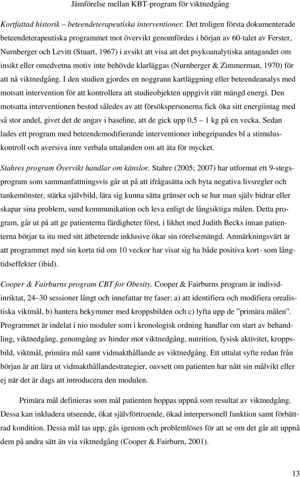 psykoanalytiska antagandet om insikt eller omedvetna motiv inte behövde klarläggas (Nurnberger & Zimmerman, 1970) för att nå viktnedgång.