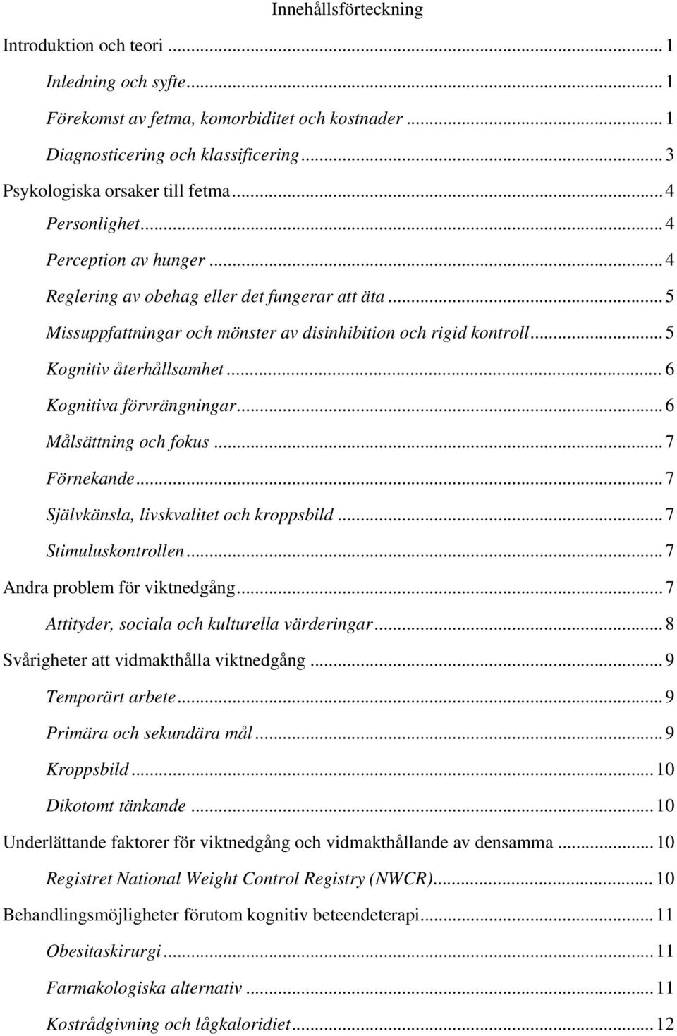 .. 6 Kognitiva förvrängningar... 6 Målsättning och fokus... 7 Förnekande... 7 Självkänsla, livskvalitet och kroppsbild... 7 Stimuluskontrollen... 7 Andra problem för viktnedgång.