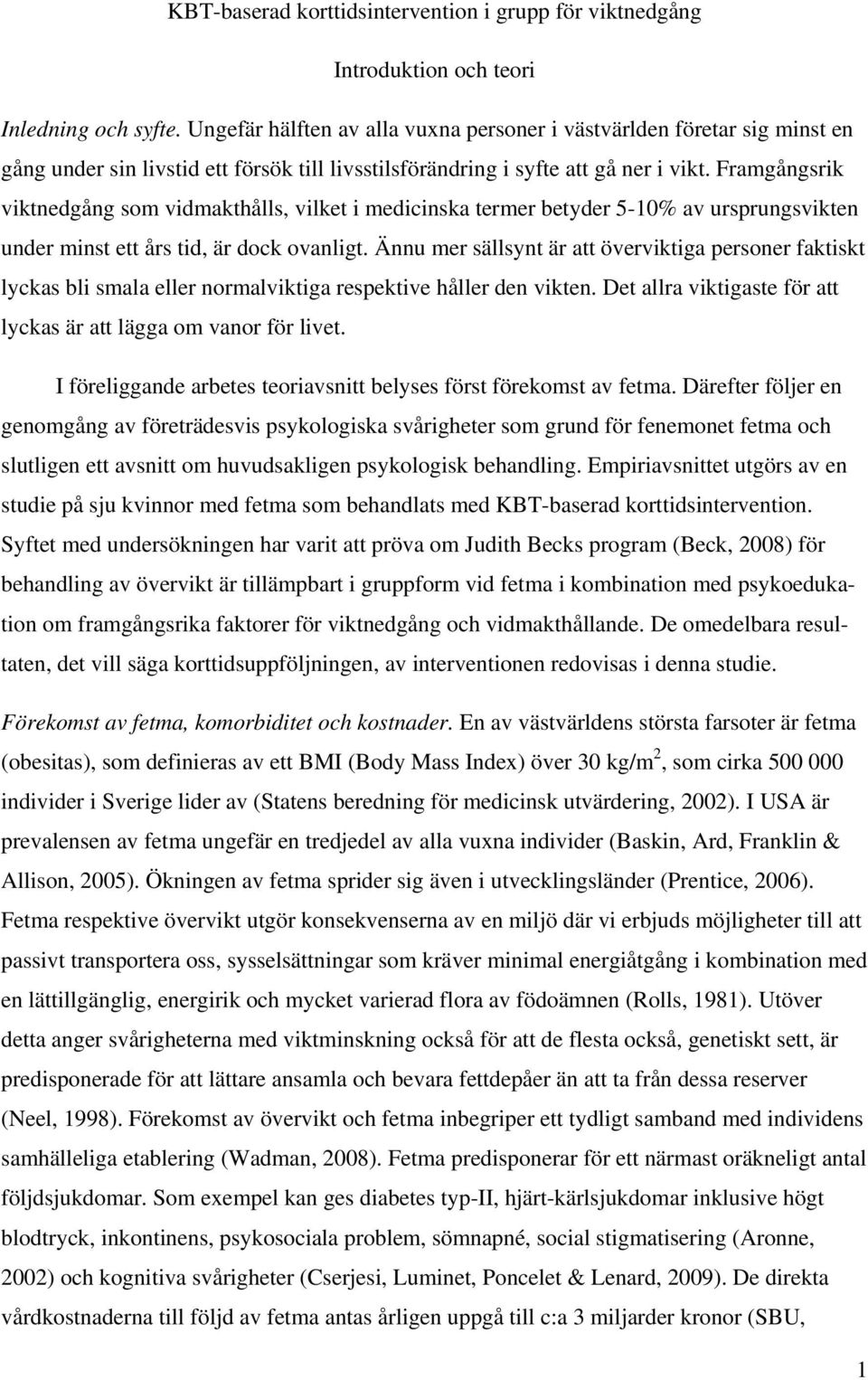 Framgångsrik viktnedgång som vidmakthålls, vilket i medicinska termer betyder 5-10% av ursprungsvikten under minst ett års tid, är dock ovanligt.