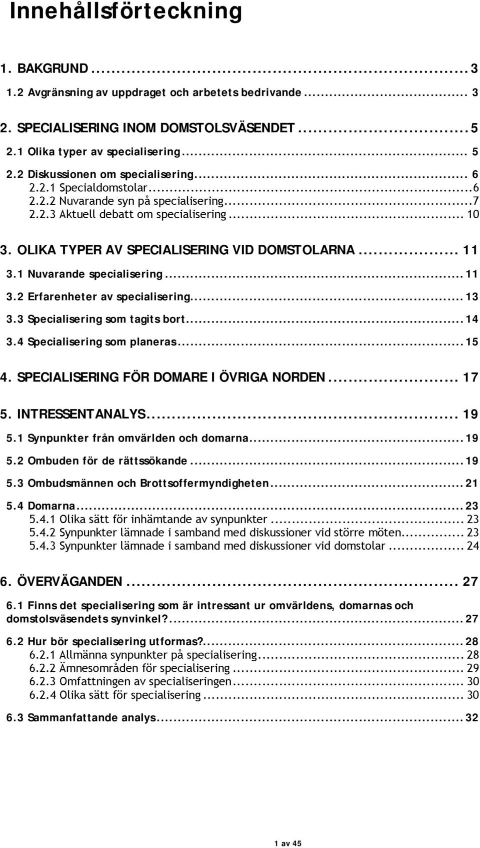 OLIKA TYPER AV SPECIALISERING VID DOMSTOLARNA... 11 3.1 Nuvarande specialisering...11 3.2 Erfarenheter av specialisering...13 3.3 Specialisering som tagits bort...14 3.4 Specialisering som planeras.