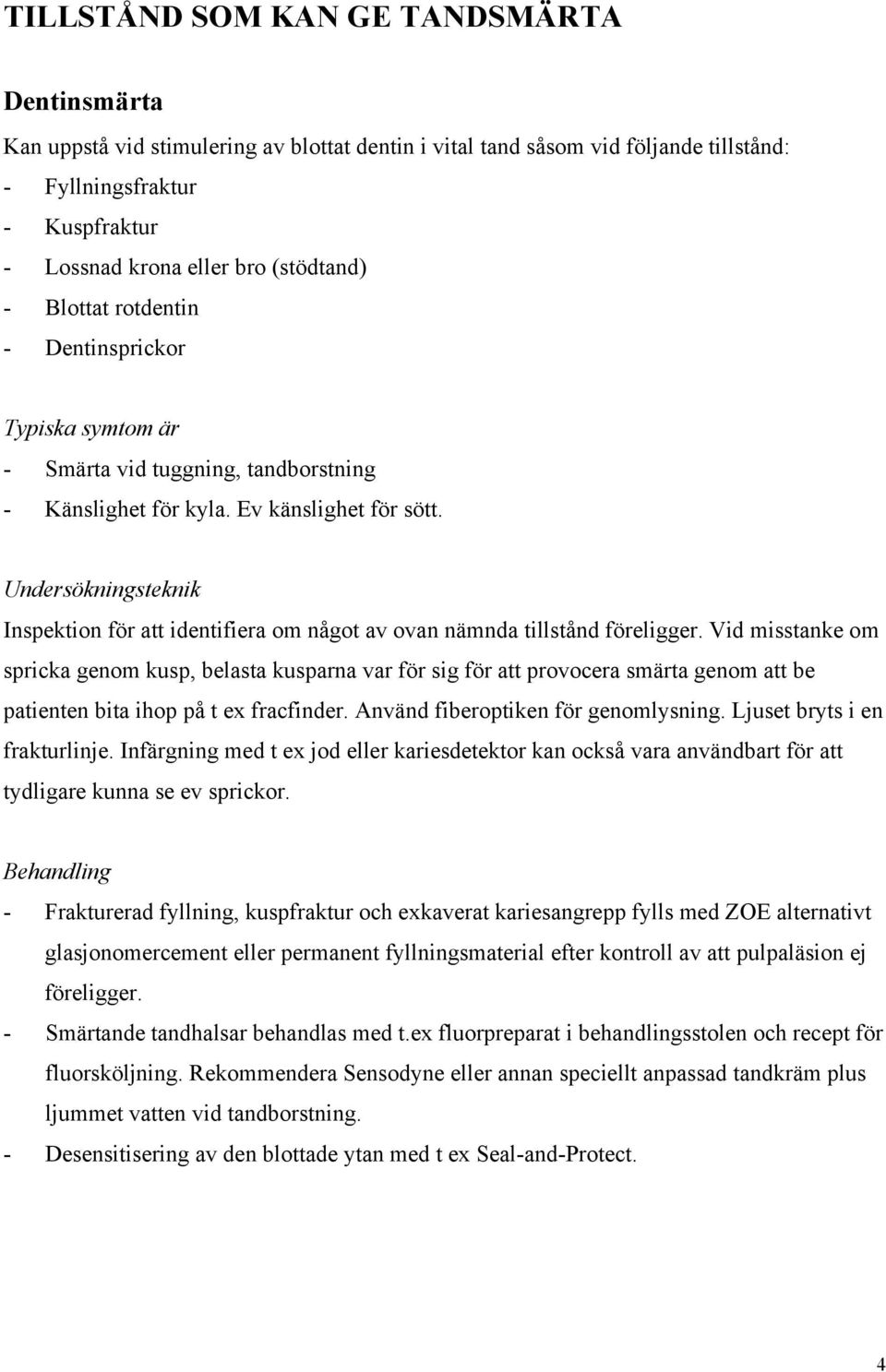 Undersökningsteknik Inspektion för att identifiera om något av ovan nämnda tillstånd föreligger.