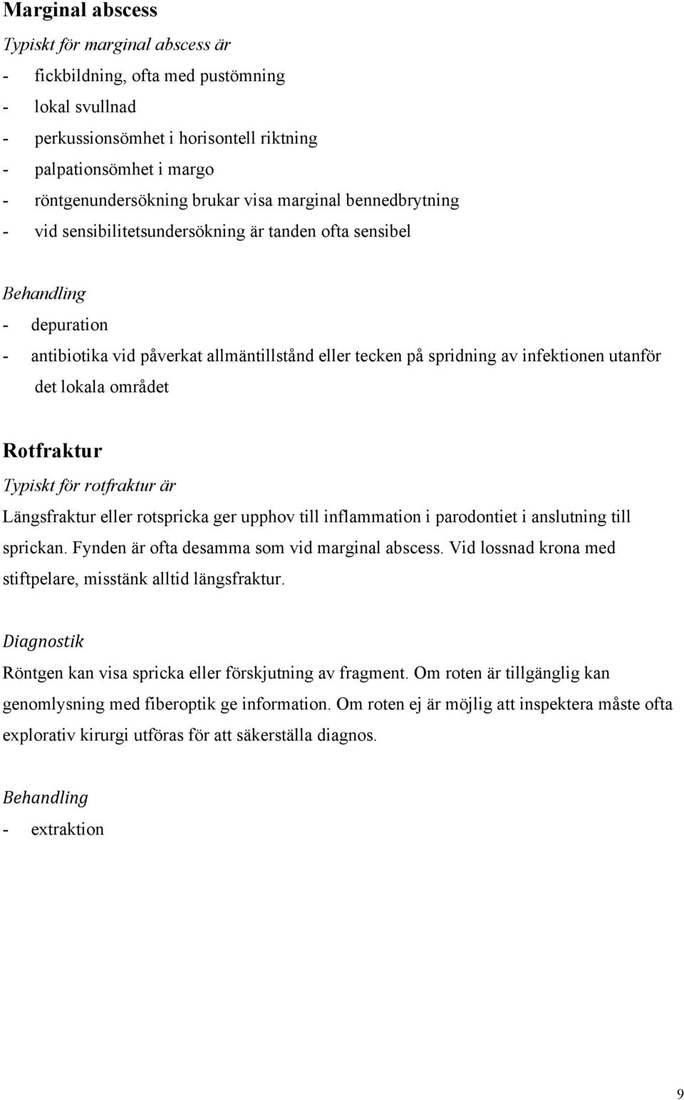 lokala området Rotfraktur Typiskt för rotfraktur är Längsfraktur eller rotspricka ger upphov till inflammation i parodontiet i anslutning till sprickan.