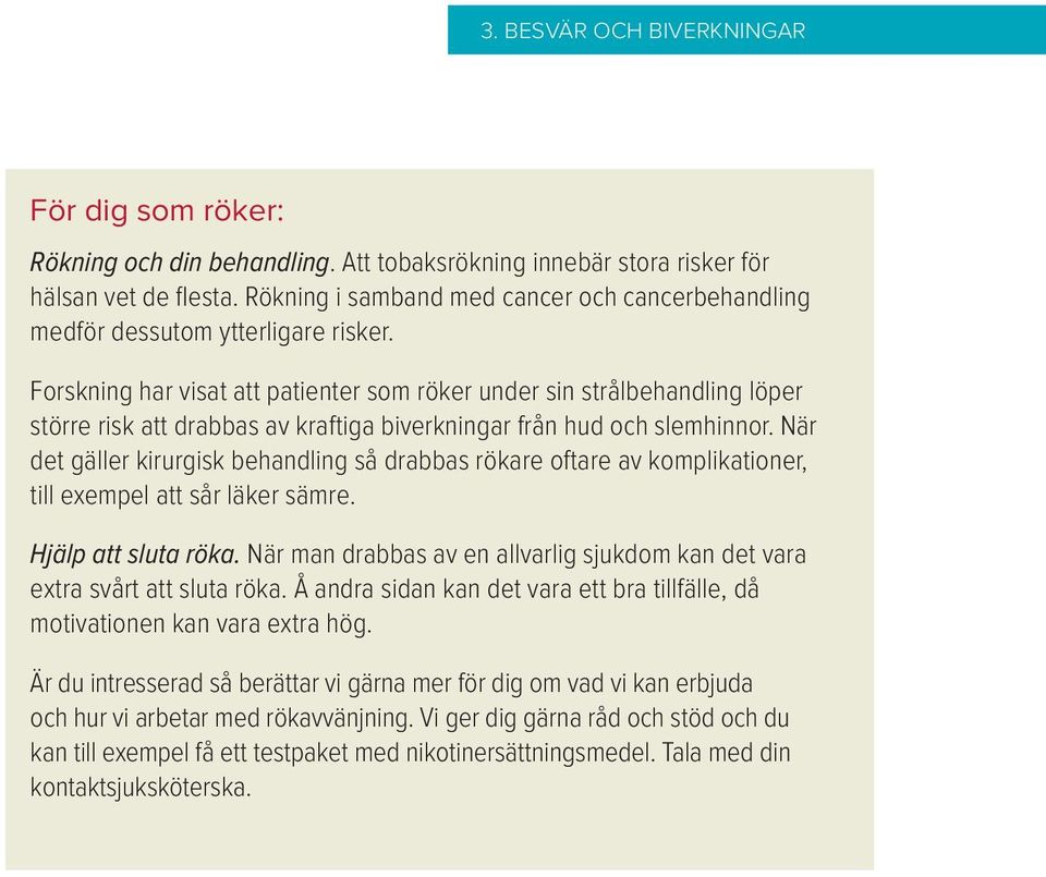 Forskning har visat att patienter som röker under sin strålbehandling löper större risk att drabbas av kraftiga biverkningar från hud och slemhinnor.