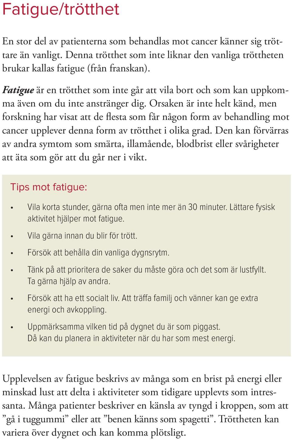 Orsaken är inte helt känd, men forskning har visat att de flesta som får någon form av behandling mot cancer upplever denna form av trötthet i olika grad.