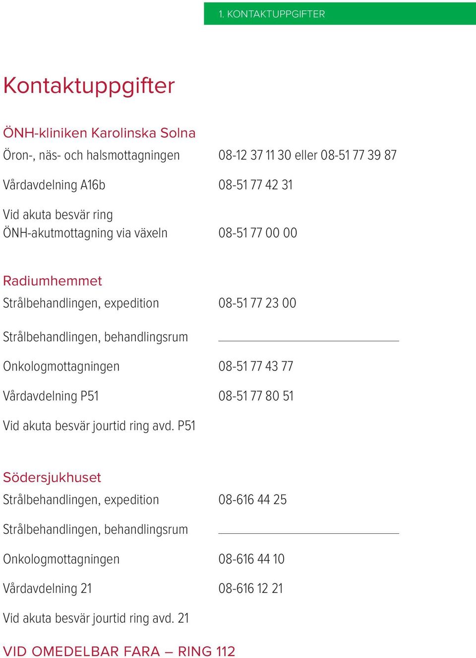 behandlingsrum Onkologmottagningen 08-51 77 43 77 Vårdavdelning P51 08-51 77 80 51 Vid akuta besvär jourtid ring avd.