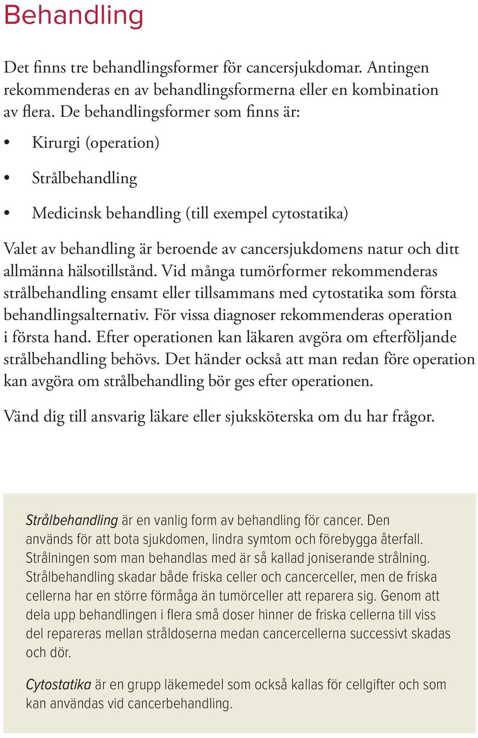 hälsotillstånd. Vid många tumörformer rekommenderas strålbehandling ensamt eller tillsammans med cytostatika som första behandlingsalternativ.