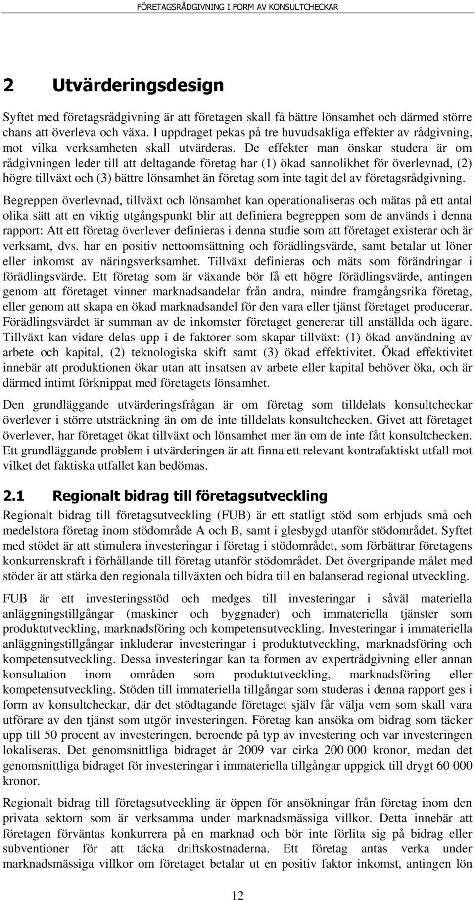 De effekter man önskar studera är om rådgvnngen leder tll att deltagande företag har (1) ökad sannolkhet för överlevnad, (2) högre tllväxt och (3) bättre lönsamhet än företag som nte tagt del av