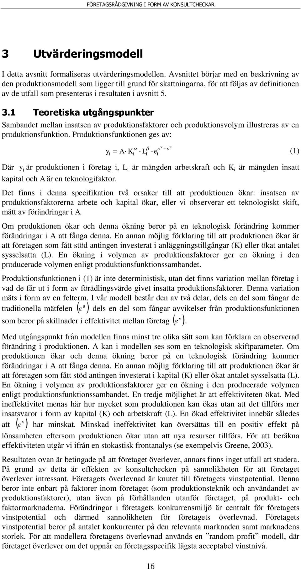 1 Teoretska utgångspunkter Sambandet mellan nsatsen av produktonsfaktorer och produktonsvolym llustreras av en produktonsfunkton.