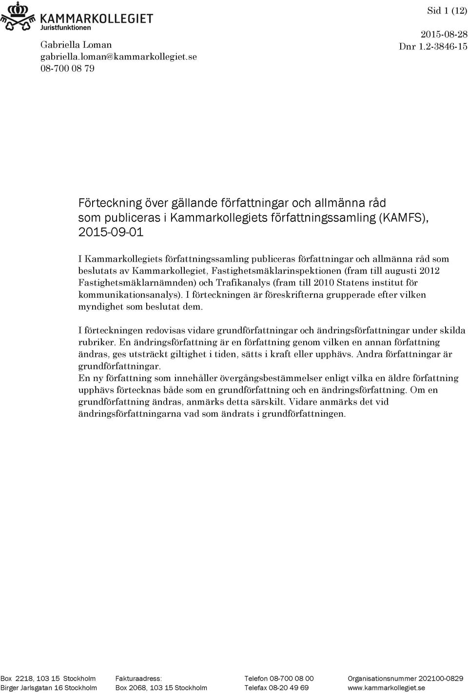 författningar och allmänna råd som beslutats av Kammarkollegiet, Fastighetsmäklarinspektionen (fram till augusti 2012 Fastighetsmäklarnämnden) och Trafikanalys (fram till 2010 Statens institut för