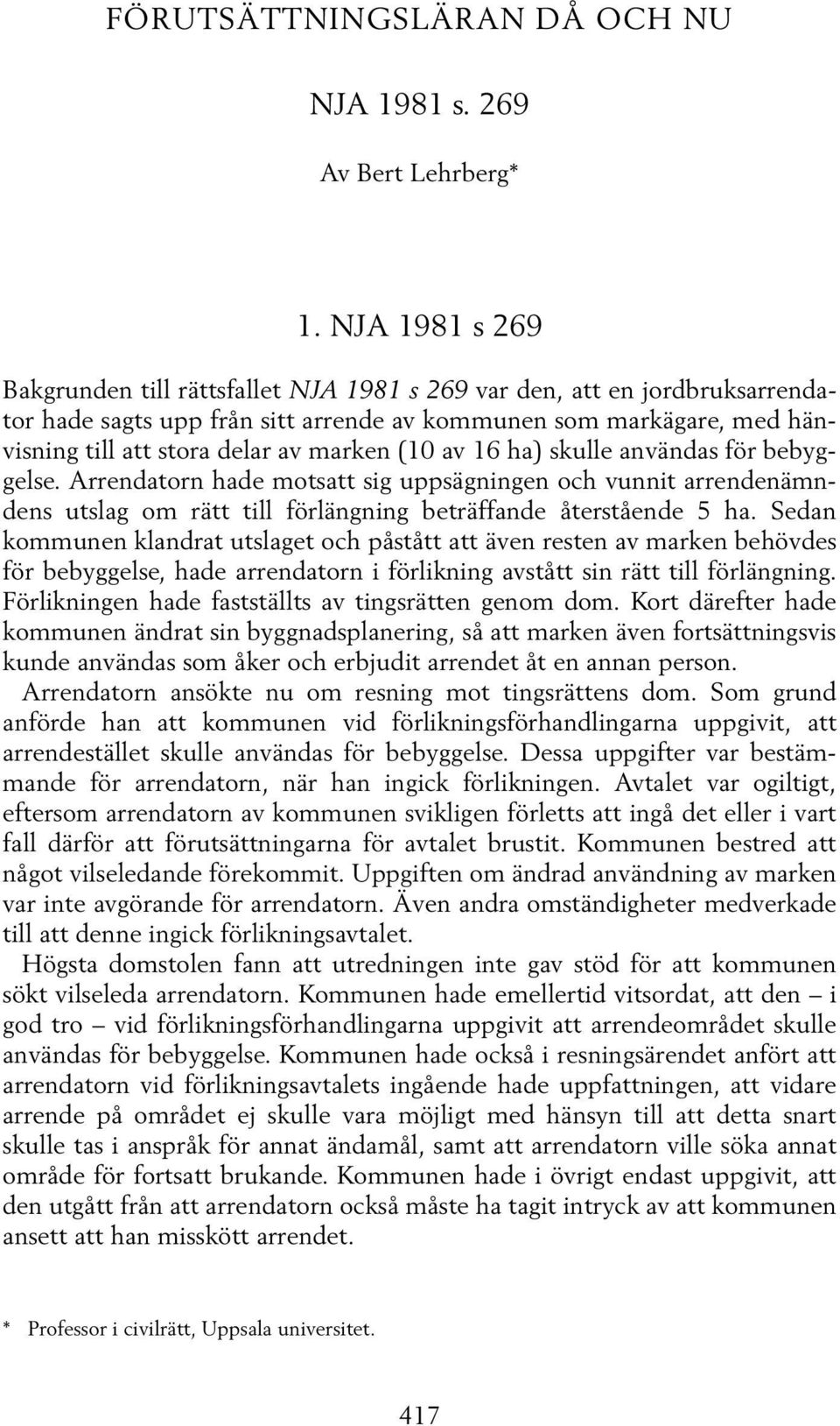 (10 av 16 ha) skulle användas för bebyggelse. Arrendatorn hade motsatt sig uppsägningen och vunnit arrendenämndens utslag om rätt till förlängning beträffande återstående 5 ha.