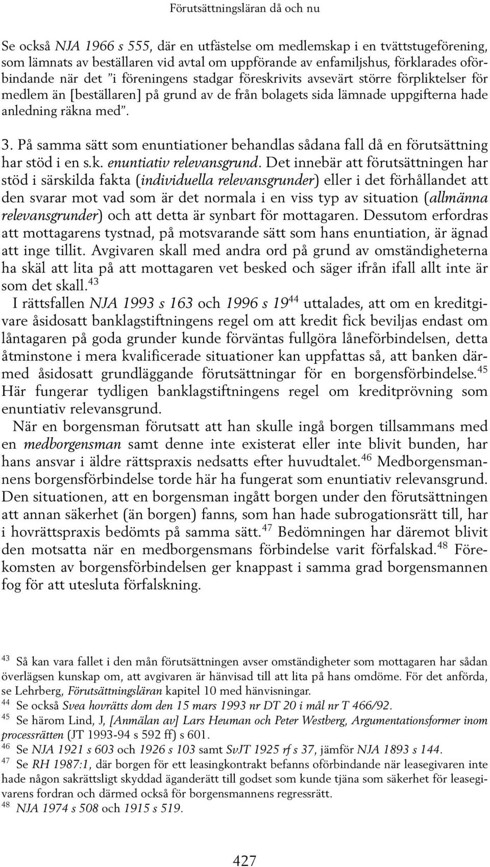 På samma sätt som enuntiationer behandlas sådana fall då en förutsättning har stöd i en s.k. enuntiativ relevansgrund.