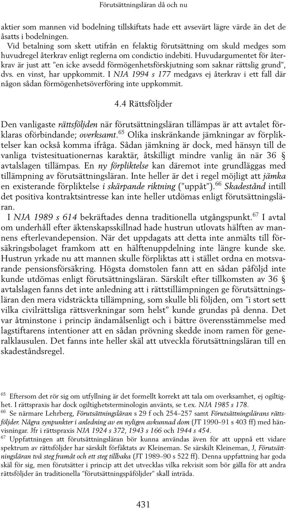 Huvudargumentet för återkrav är just att en icke avsedd förmögenhetsförskjutning som saknar rättslig grund, dvs. en vinst, har uppkommit.