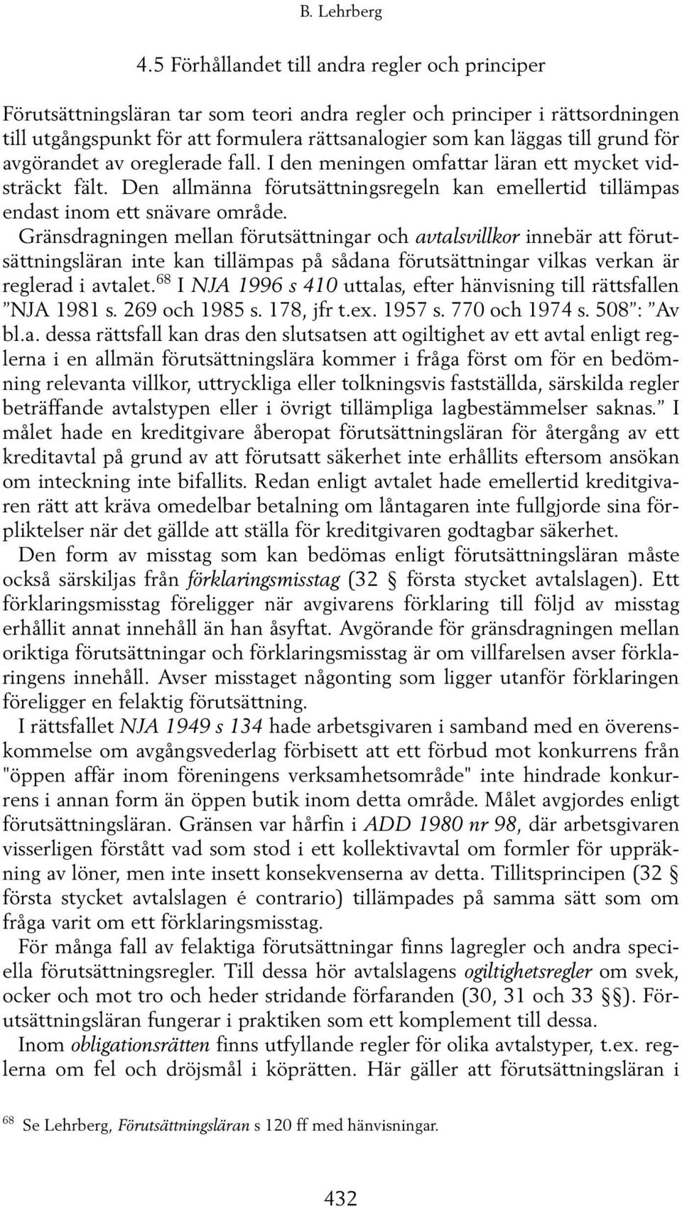 grund för avgörandet av oreglerade fall. I den meningen omfattar läran ett mycket vidsträckt fält. Den allmänna förutsättningsregeln kan emellertid tillämpas endast inom ett snävare område.