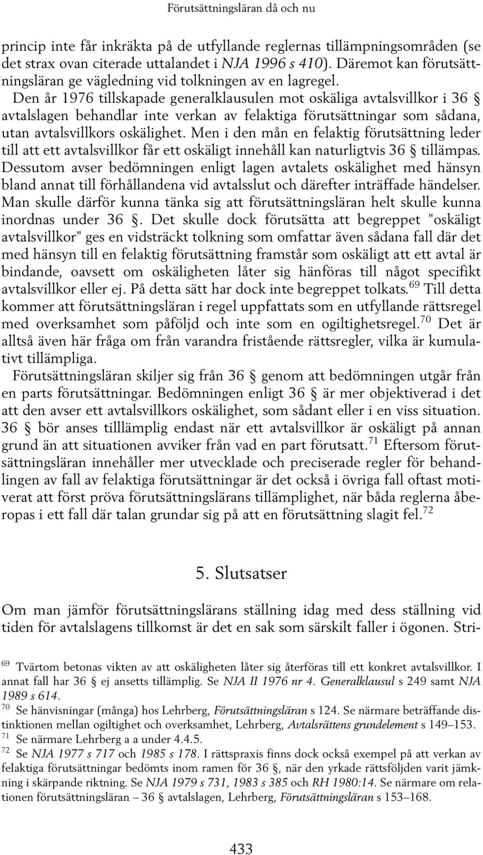 Den år 1976 tillskapade generalklausulen mot oskäliga avtalsvillkor i 36 avtalslagen behandlar inte verkan av felaktiga förutsättningar som sådana, utan avtalsvillkors oskälighet.