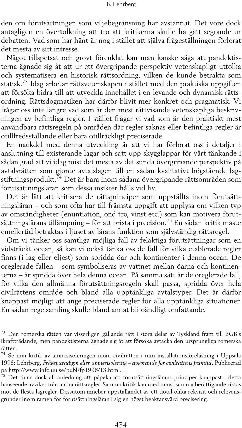 Något tillspetsat och grovt förenklat kan man kanske säga att pandektisterna ägnade sig åt att ur ett övergripande perspektiv vetenskapligt uttolka och systematisera en historisk rättsordning, vilken